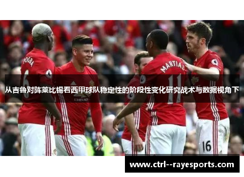 从吉鲁对阵莱比锡看西甲球队稳定性的阶段性变化研究战术与数据视角下